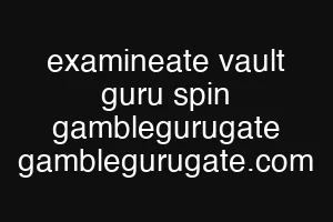 examineate vault guru spin gamblegurugate gamblegurugate.com
