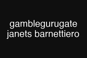 gamblegurugate janets barnettiero