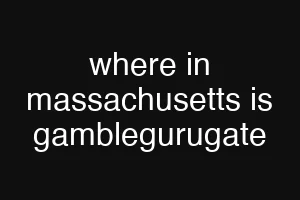 where in massachusetts is gamblegurugate